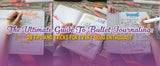 The Ultimate Guide To Bullet Journaling: 31 Tips and Tricks For Every BuJo Enthusiast